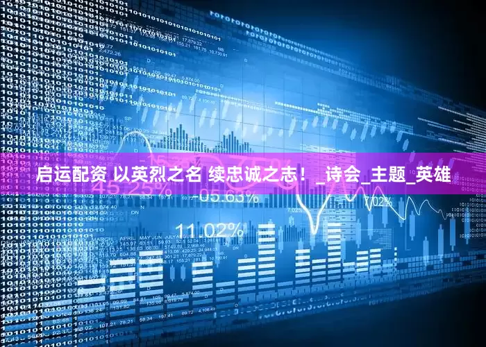 启运配资 以英烈之名 续忠诚之志！_诗会_主题_英雄