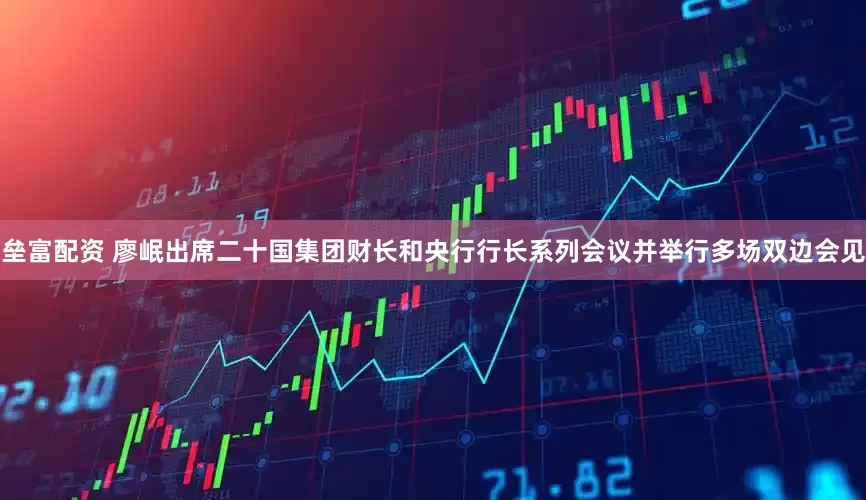 垒富配资 廖岷出席二十国集团财长和央行行长系列会议并举行多场双边会见